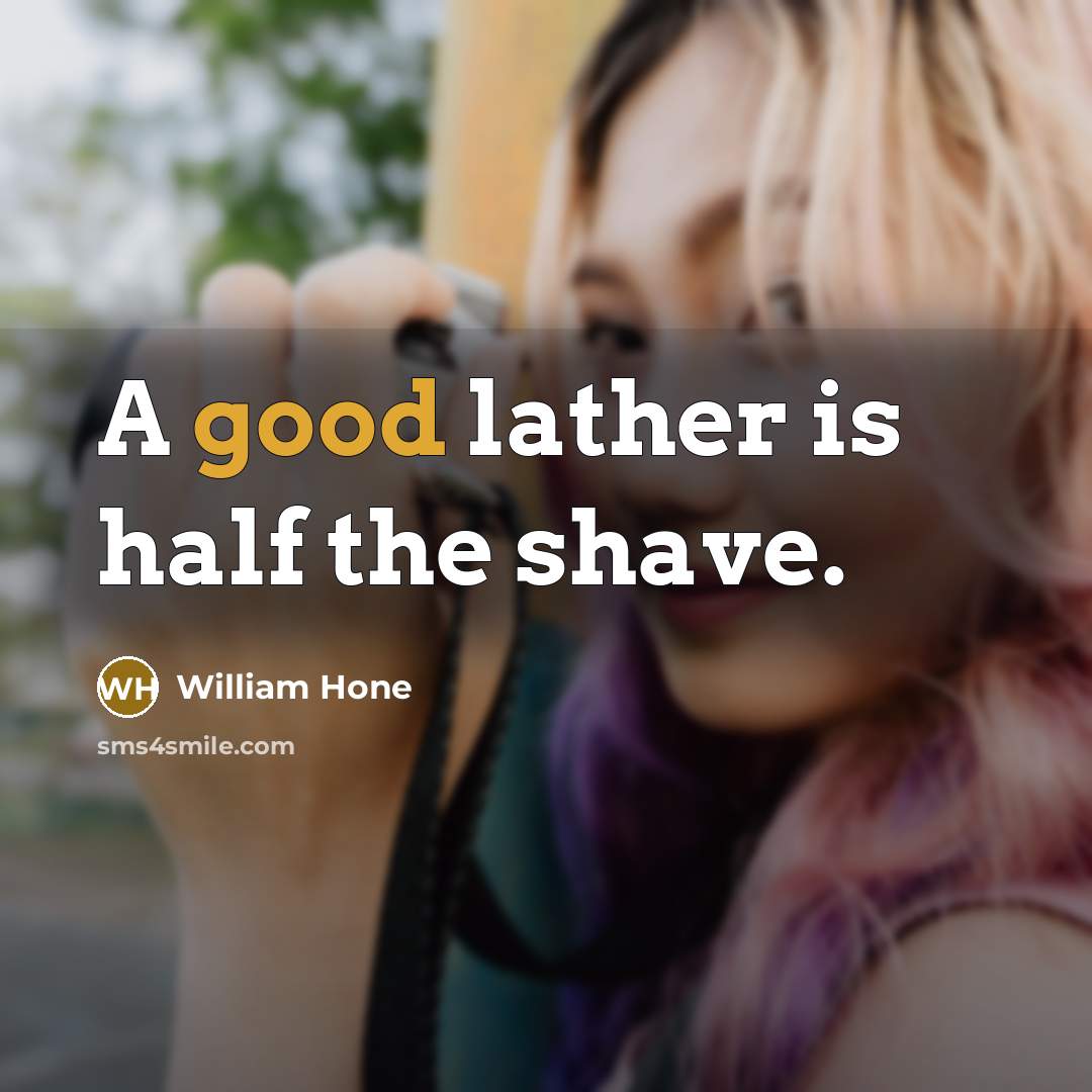 “A good lather is half the shave.” quote by William Hone