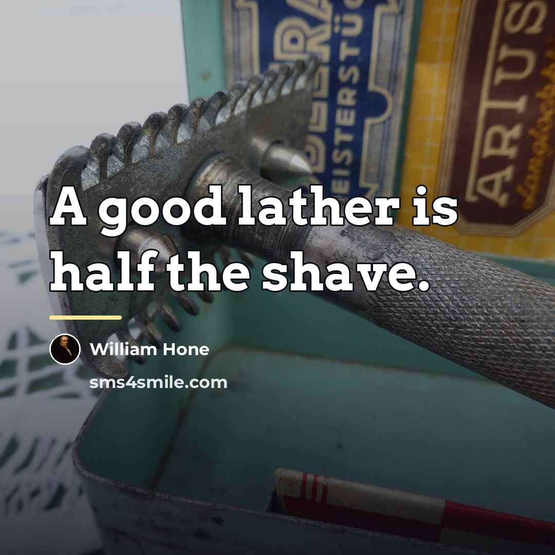 “A good lather is half the shave.…” quote by William Hone