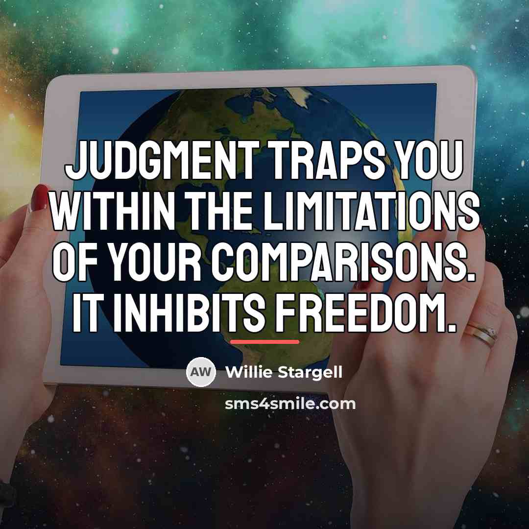 “Judgment traps you within the limitations of your comparisons. It…” quote by Willie Stargell