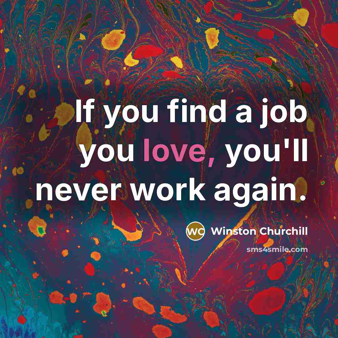 “If you find a job you love, you'll never work…” quote by Winston Churchill