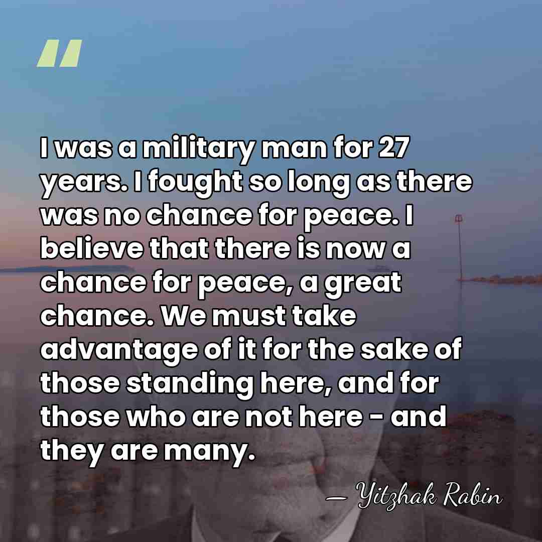 I was a military man for 27 years. I fought so long&hellip; - Yitzhak Rabin