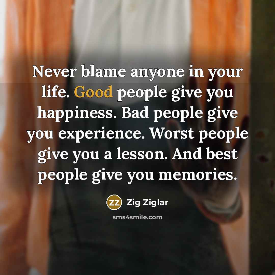 “Never blame anyone in your life. Good people give you…” quote by Zig Ziglar