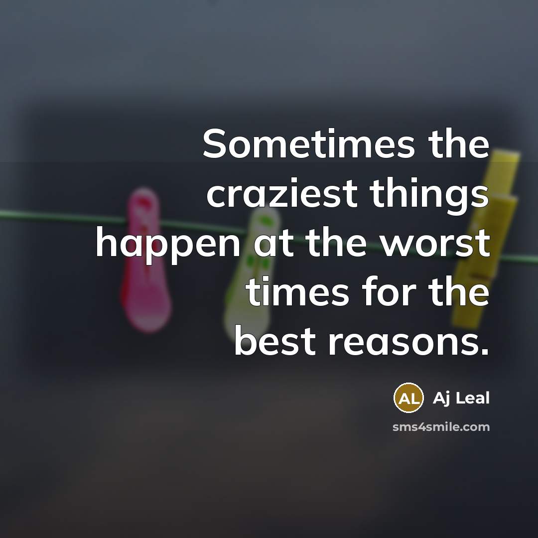 “Sometimes the craziest things happen at the worst times for…” quote by Aj Leal