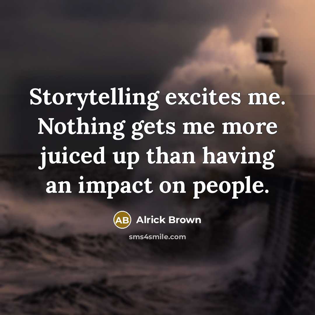 “Storytelling excites me. Nothing gets me more juiced up than…” quote by Alrick Brown