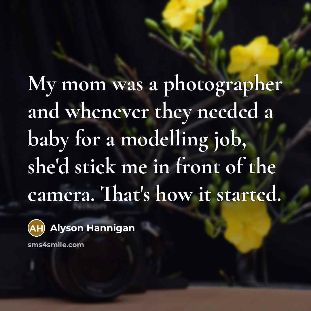 “My mom was a photographer and whenever they needed a…” quote by Alyson Hannigan