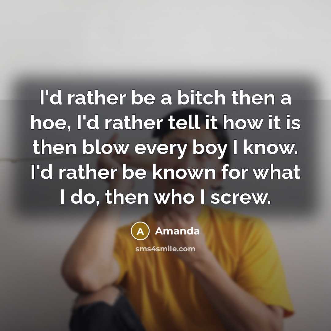 “I'd rather be a bitch then a hoe, I'd rather…” quote by Amanda