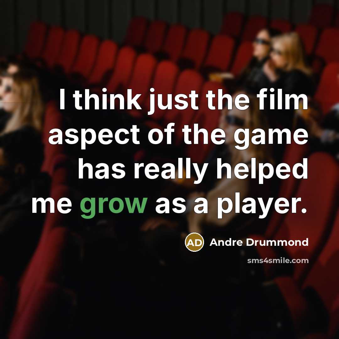 “I think just the film aspect of the game has…” quote by Andre Drummond