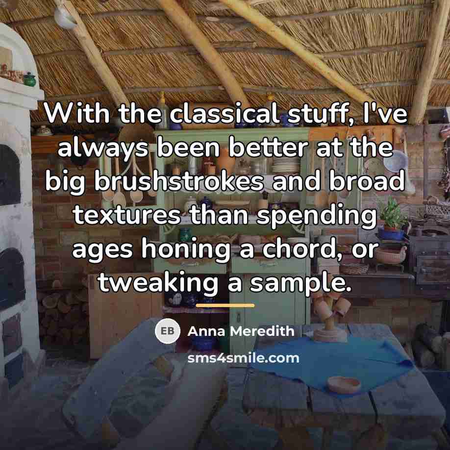 “With the classical stuff, I've always been better at the…” quote by Anna Meredith