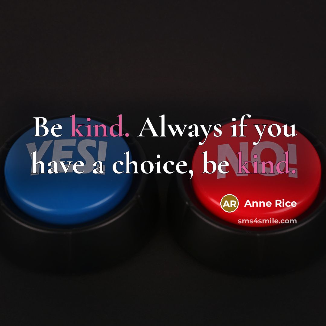“Be kind. Always if you have a choice, be kind.…” quote by Anne Rice
