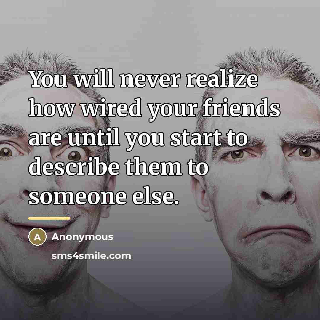 “You will never realize how wired your friends are until…” quote by Anonymous