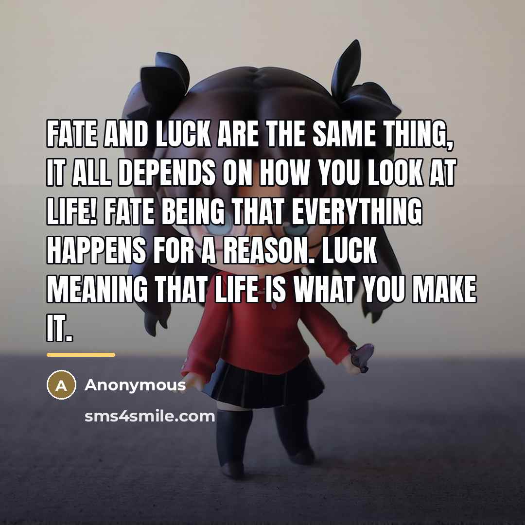 “Fate and luck are the same thing, it all depends…” quote by Anonymous