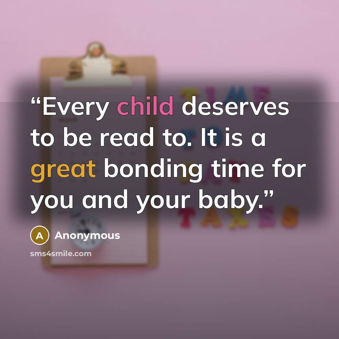 “Every child deserves to be read to. It is a great bonding time for you and your baby.” quote by Anonymous