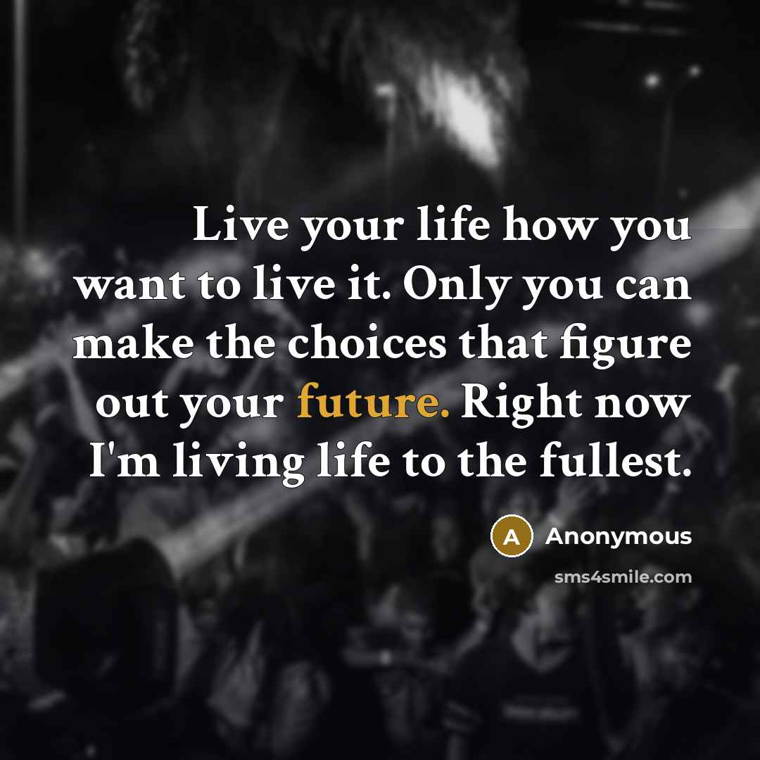 “Live your life how you want to live it. Only…” quote by Anonymous