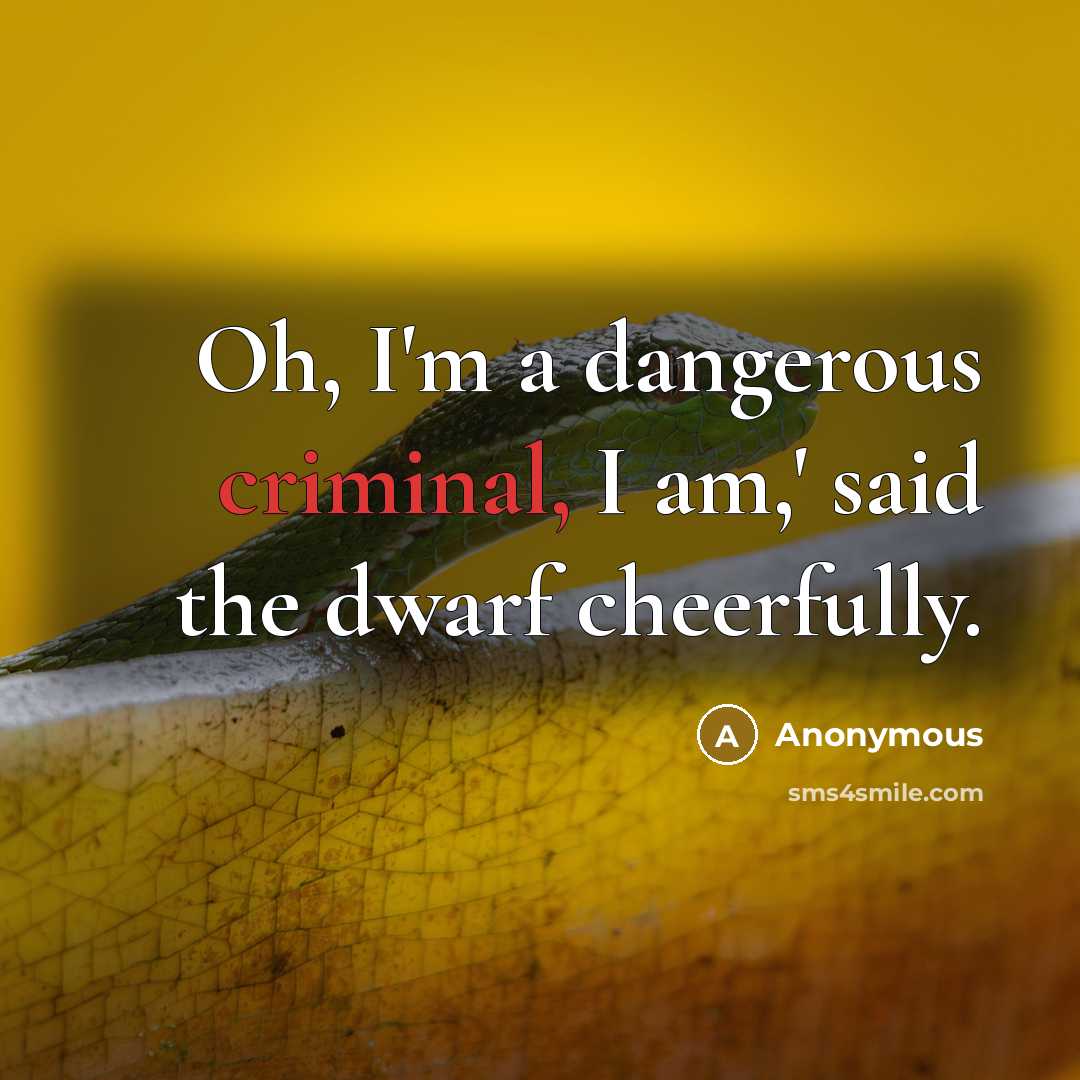 “Oh, I'm a dangerous criminal, I am,' said the dwarf…” quote by Anonymous