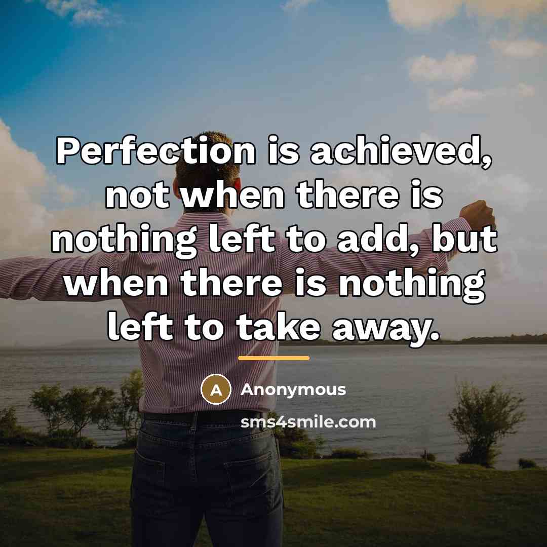 “Perfection is achieved, not when there is nothing left to…” quote by Anonymous