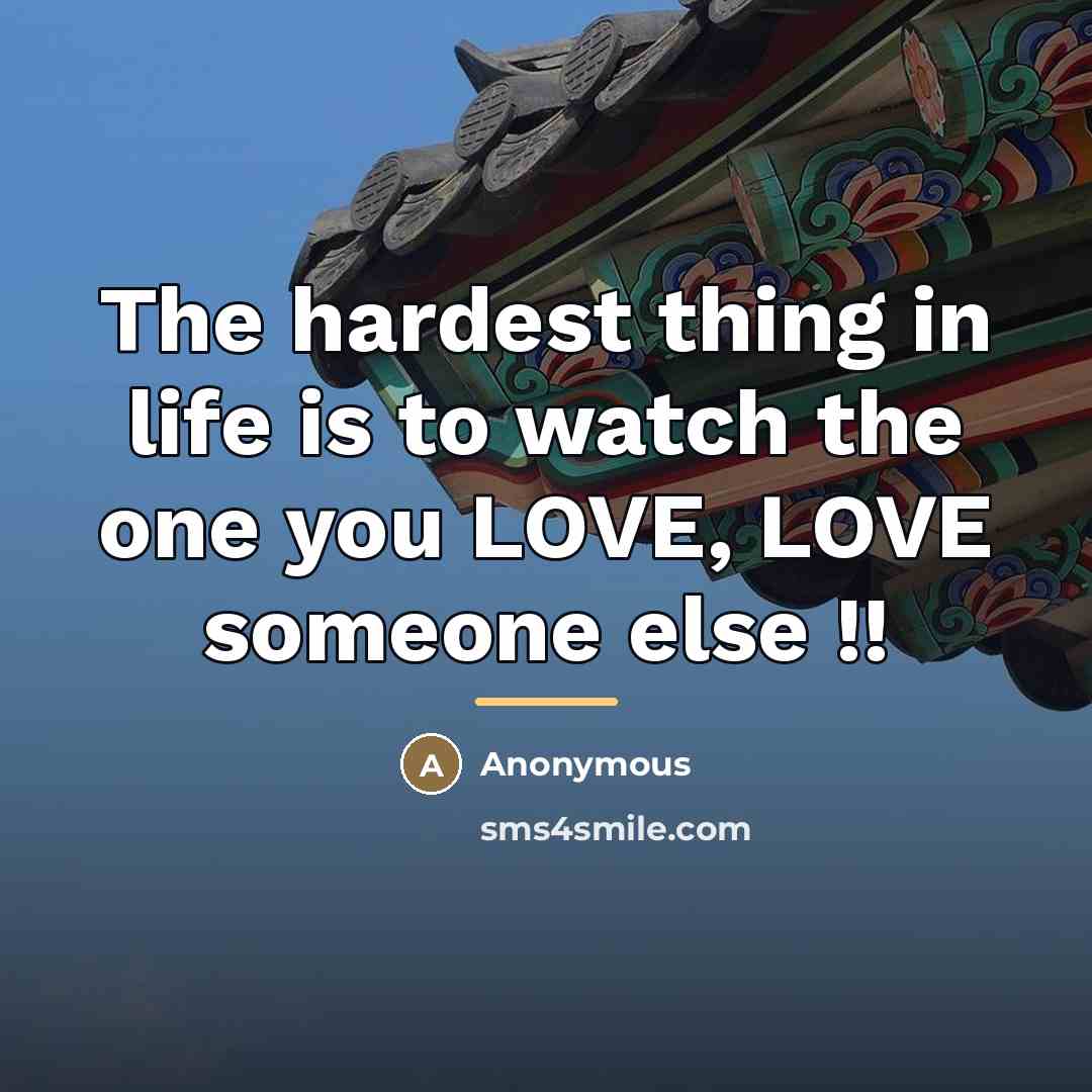 “The hardest thing in life is to watch the one…” quote by Anonymous