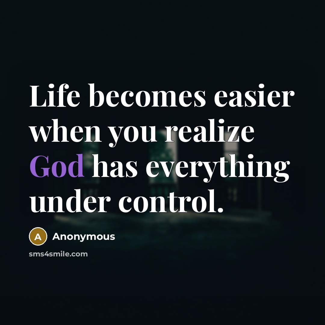 “Life becomes easier when you realize God has everything under control.” quote by Anonymous