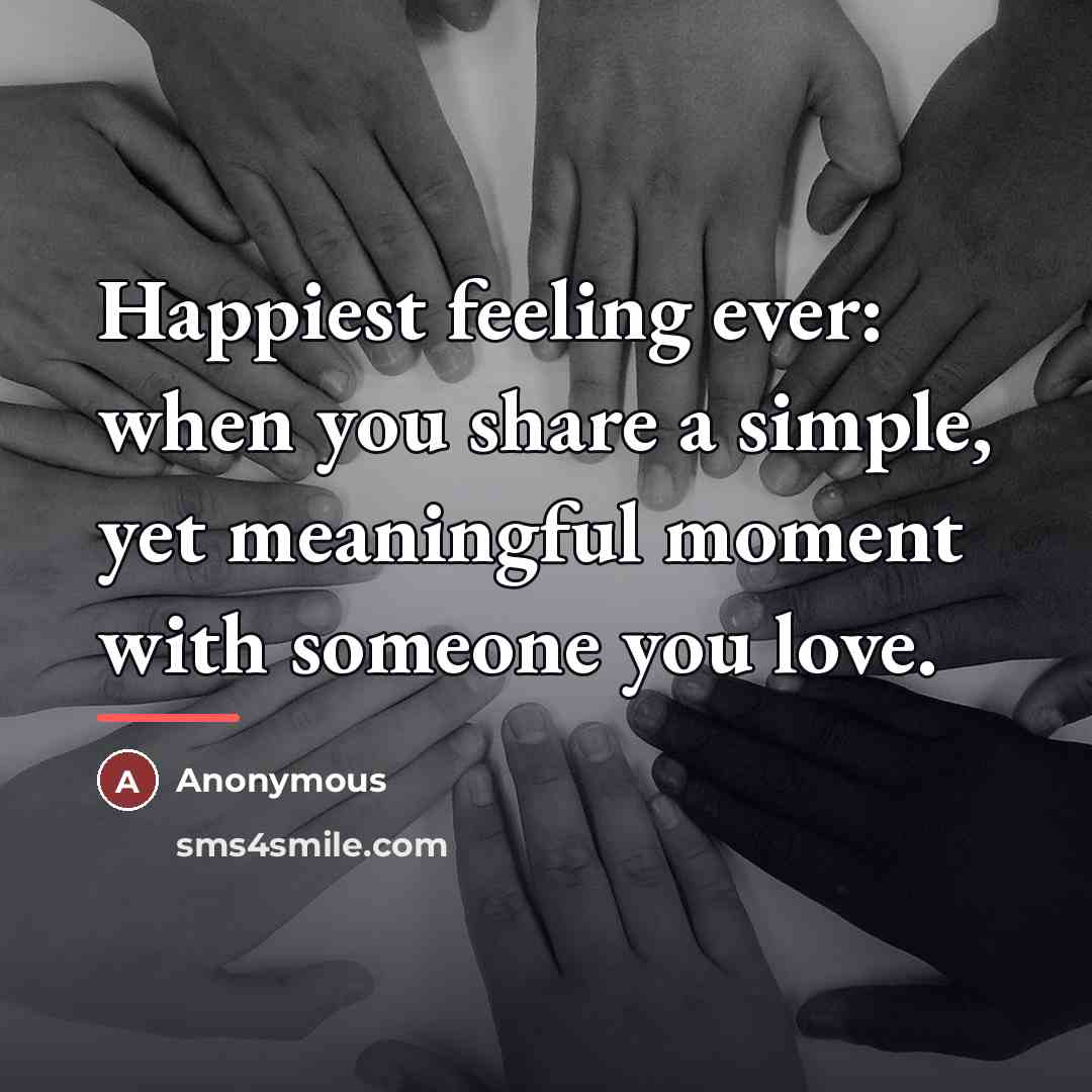 “Happiest feeling ever: when you share a simple, yet meaningful…” quote by Anonymous