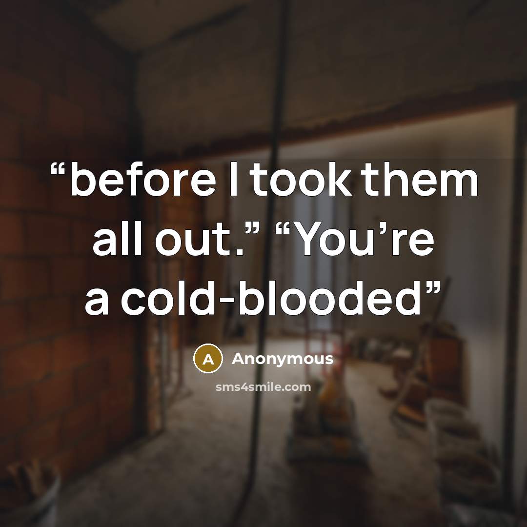 “before I took them all out.” “You’re a cold-blooded” quote by Anonymous