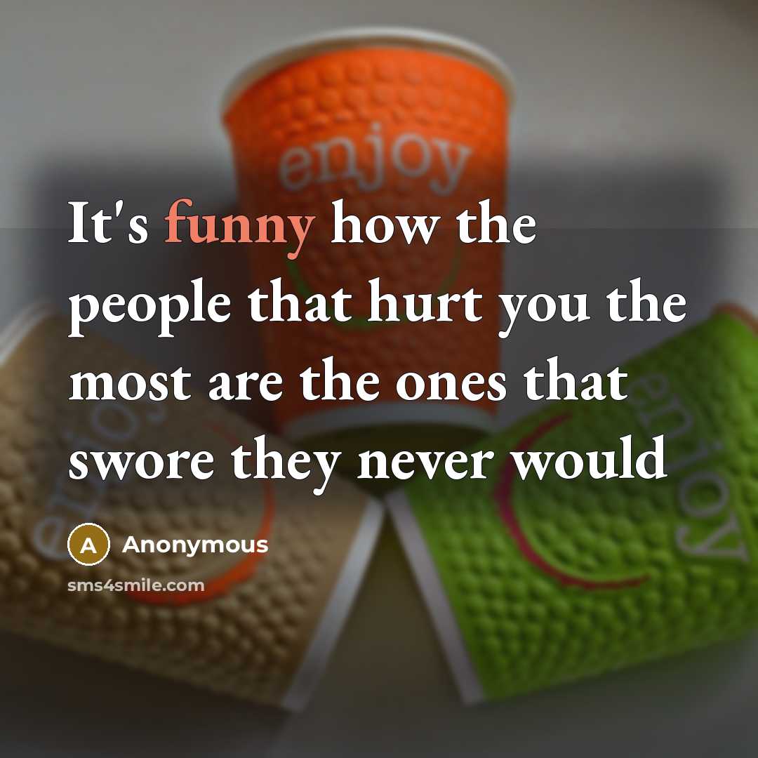 “It's funny how the people that hurt you the most…” quote by Anonymous