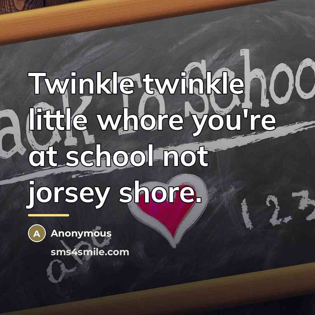 “Twinkle twinkle little whore you're at school not jorsey shore.…” quote by Anonymous