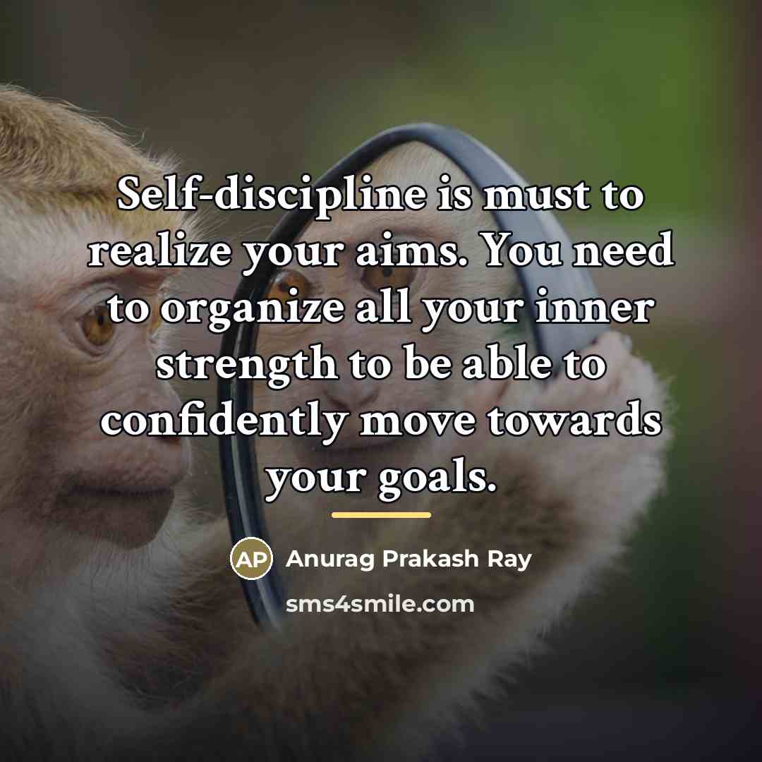 “Self-discipline is must to realize your aims. You need to…” quote by Anurag Prakash Ray