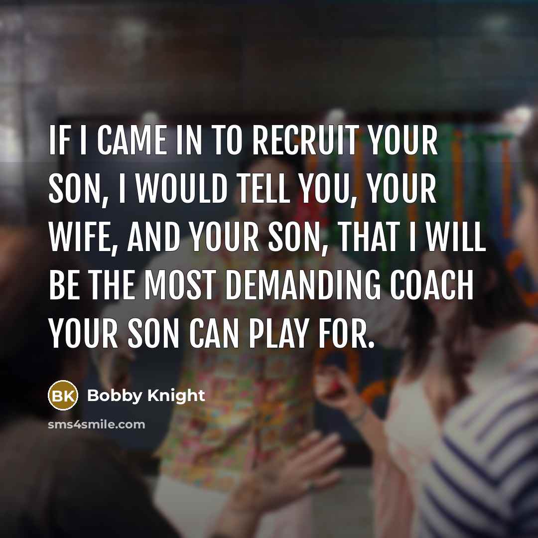 “If I came in to recruit your son, I would…” quote by Bobby Knight