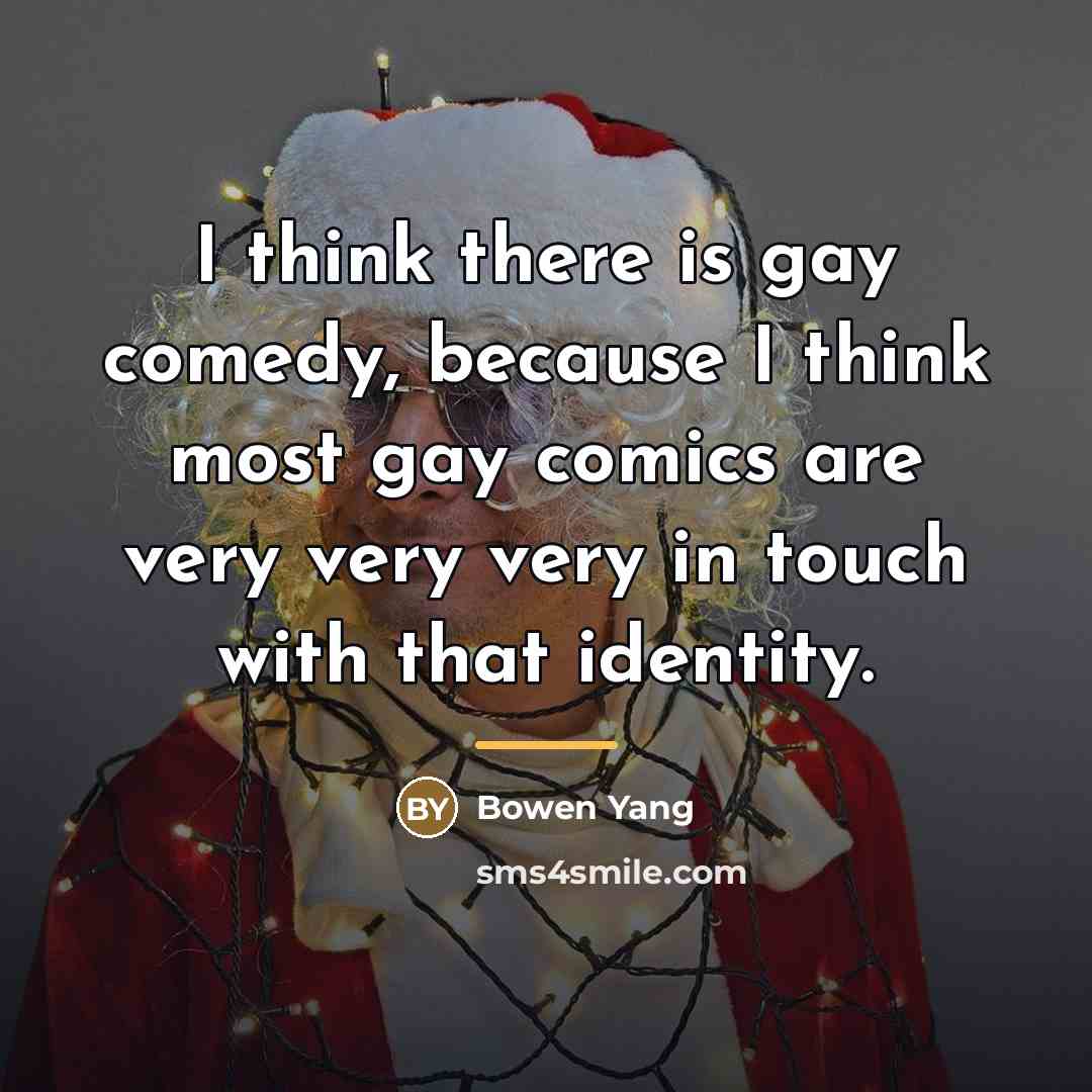 “I think there is gay comedy, because I think most…” quote by Bowen Yang