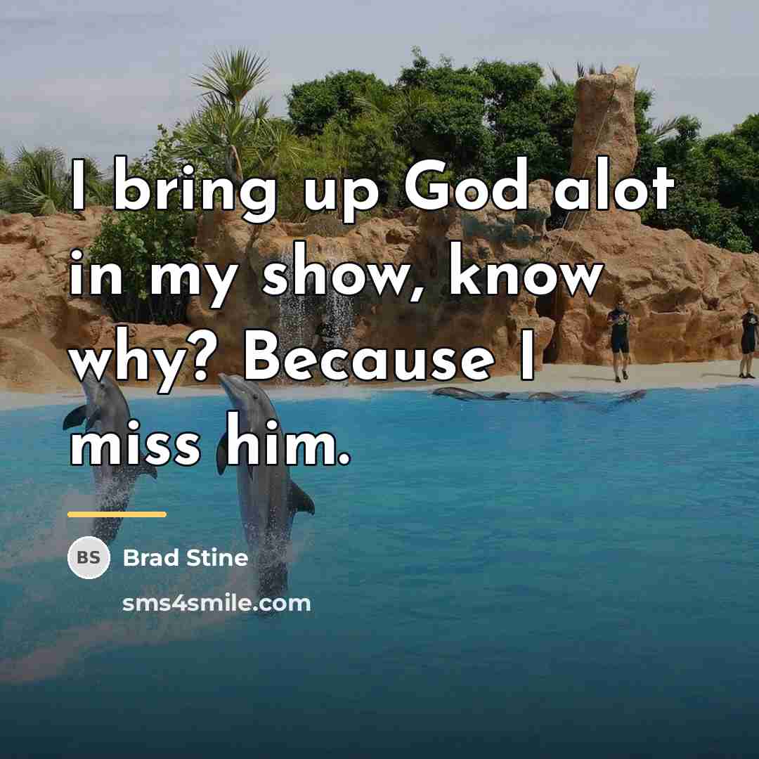 “I bring up God alot in my show, know why?…” quote by Brad Stine