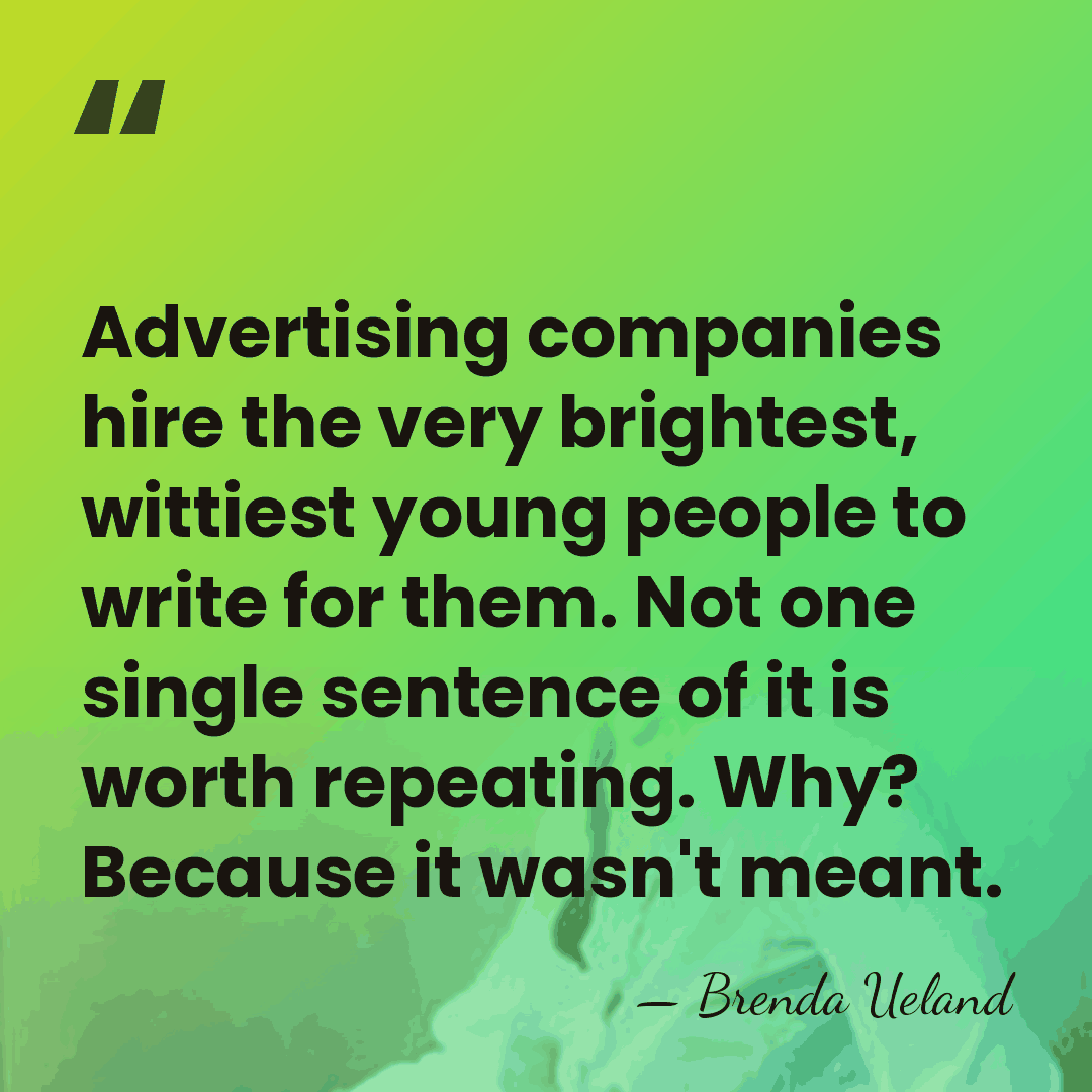 Advertising companies hire the very brightest, wittiest young people to write for&hellip; - Brenda Ueland