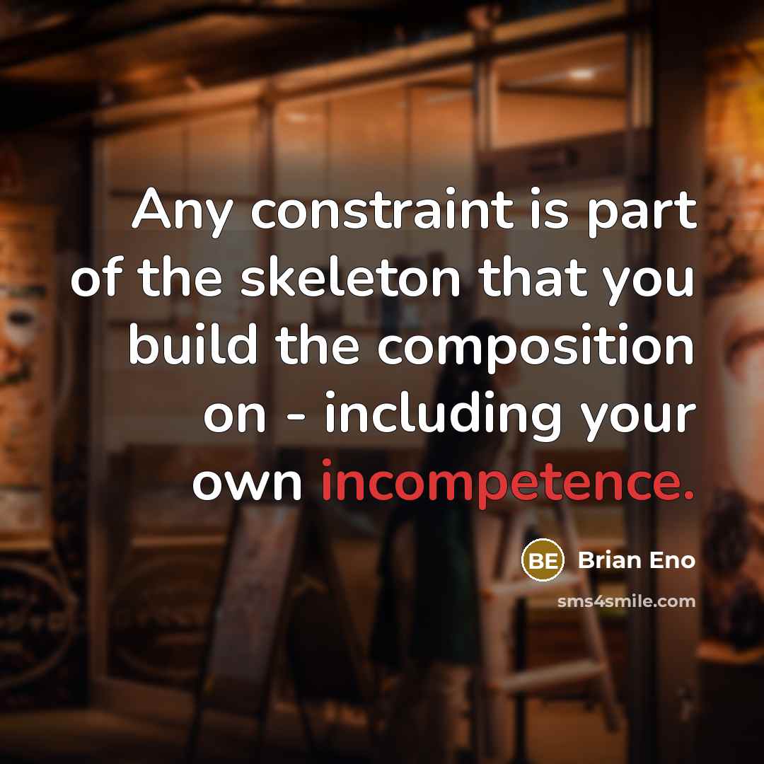 “Any constraint is part of the skeleton that you build…” quote by Brian Eno
