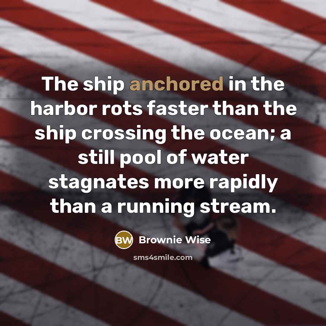 “The ship anchored in the harbor rots faster than the…” quote by Brownie Wise