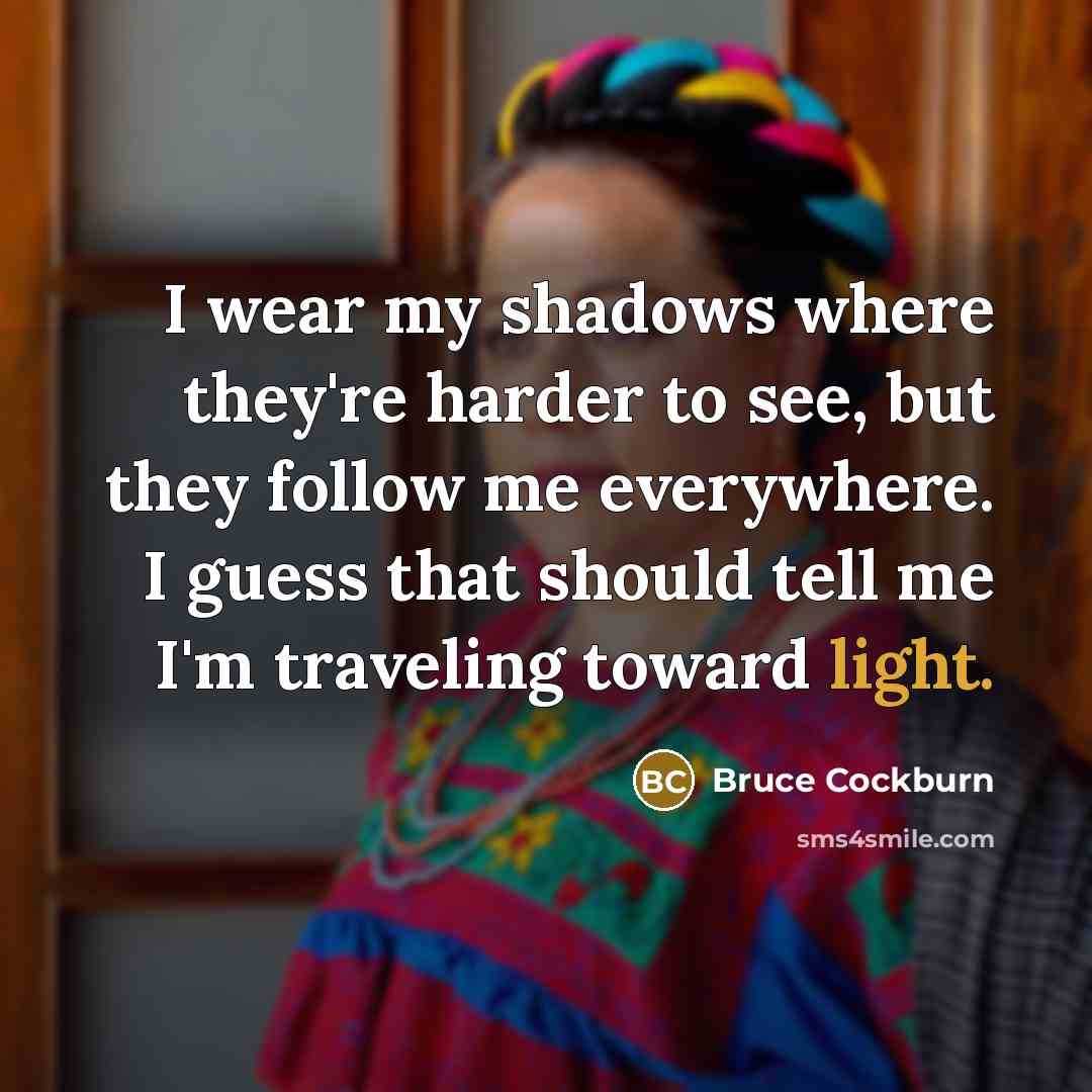 “I wear my shadows where they're harder to see, but…” quote by Bruce Cockburn