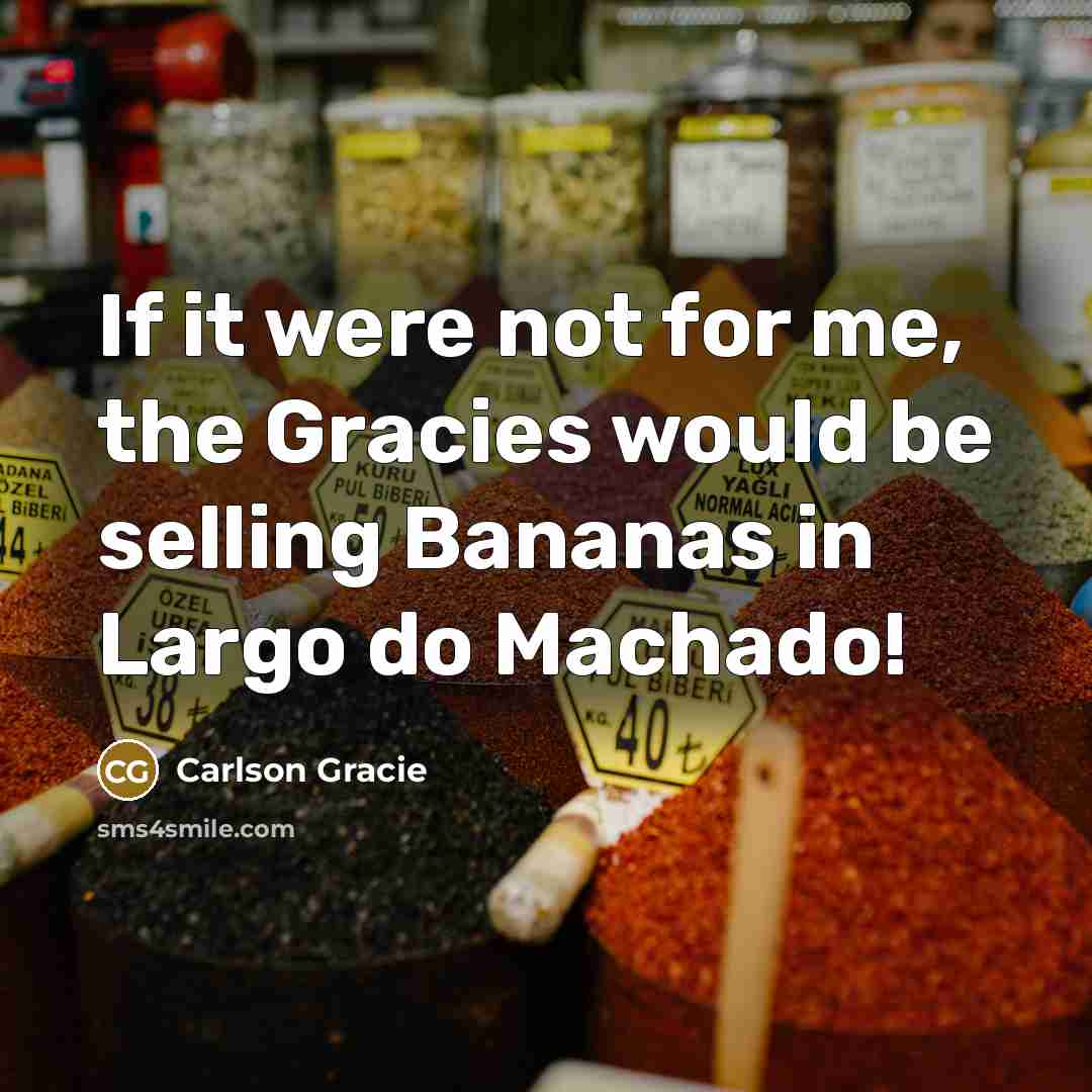 “If it were not for me, the Gracies would be…” quote by Carlson Gracie