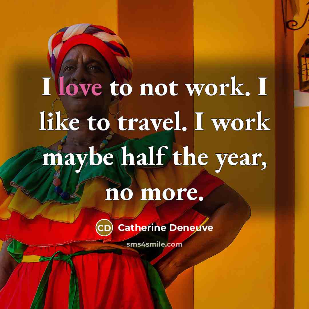 “I love to not work. I like to travel. I…” quote by Catherine Deneuve