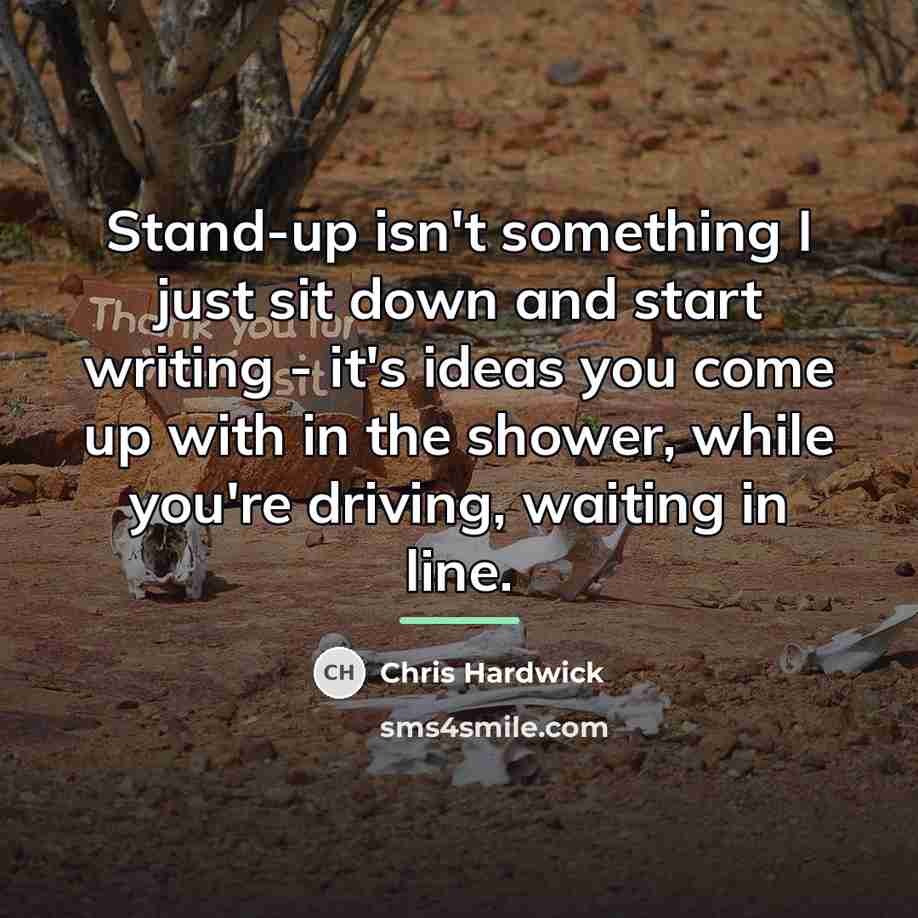 “Stand-up isn't something I just sit down and start writing…” quote by Chris Hardwick
