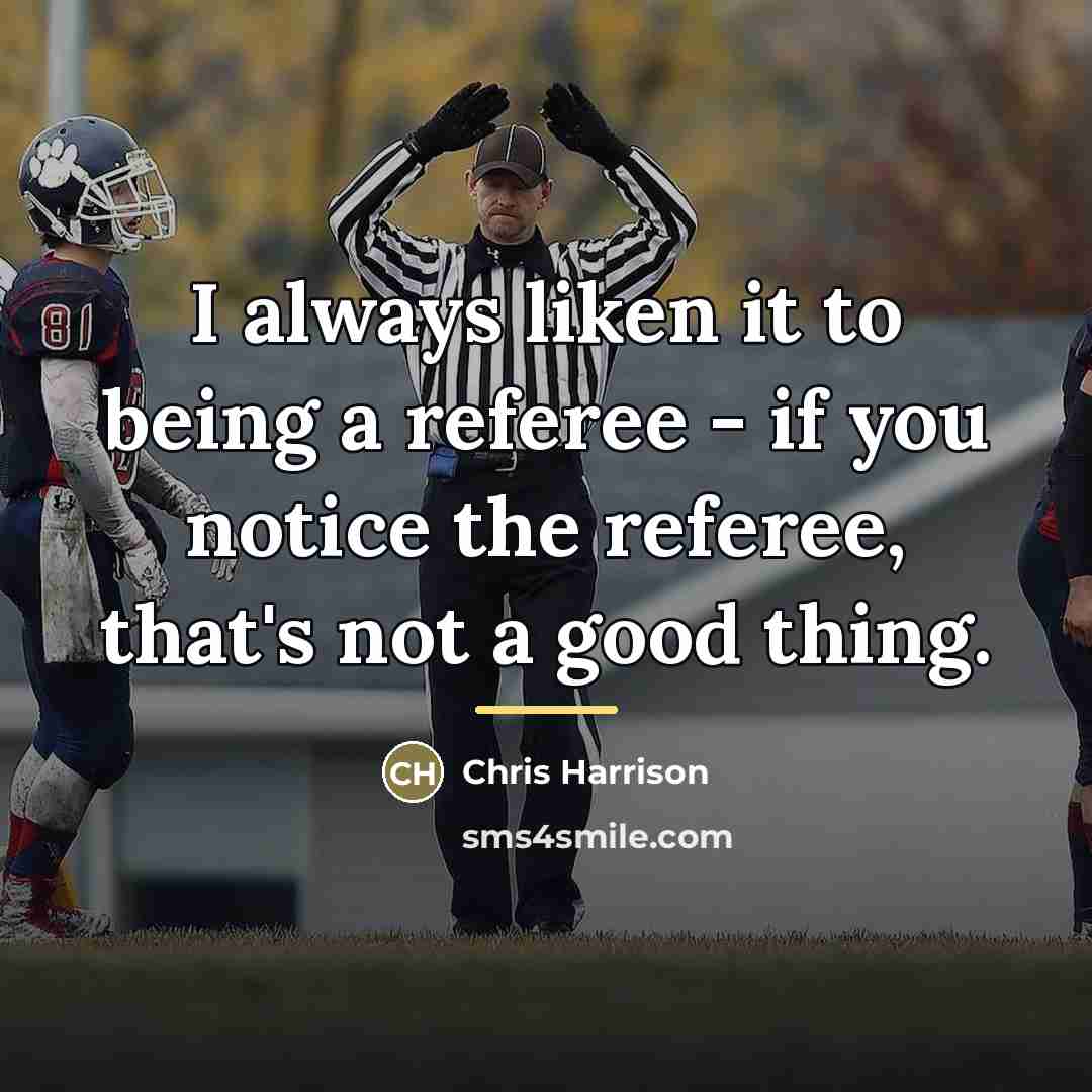 “I always liken it to being a referee - if…” quote by Chris Harrison