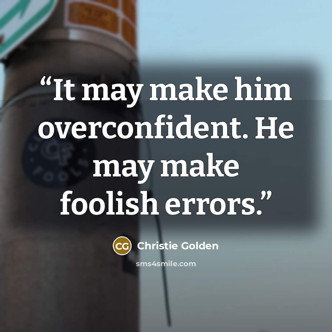 “It may make him overconfident. He may make foolish errors.” quote by Christie Golden