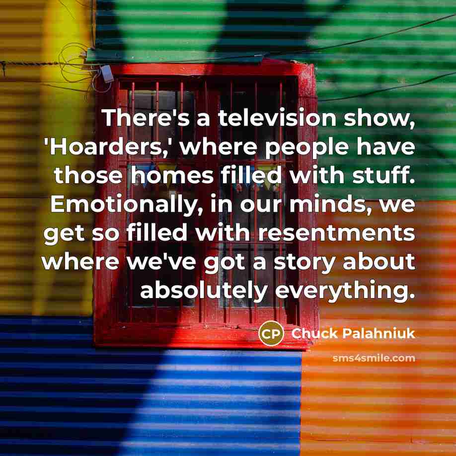 “There's a television show, 'Hoarders,' where people have those homes…” quote by Chuck Palahniuk
