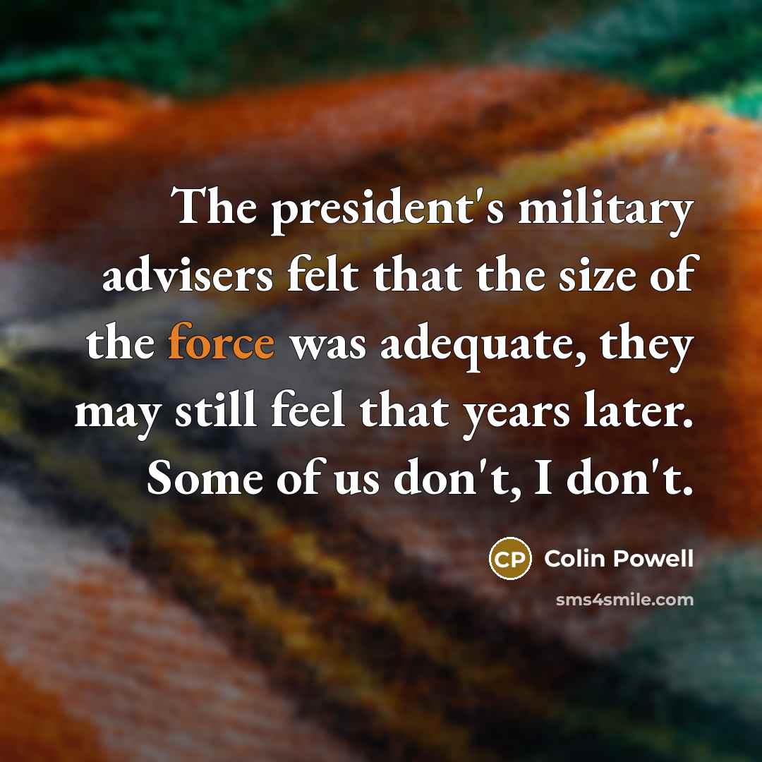 “The president's military advisers felt that the size of the…” quote by Colin Powell