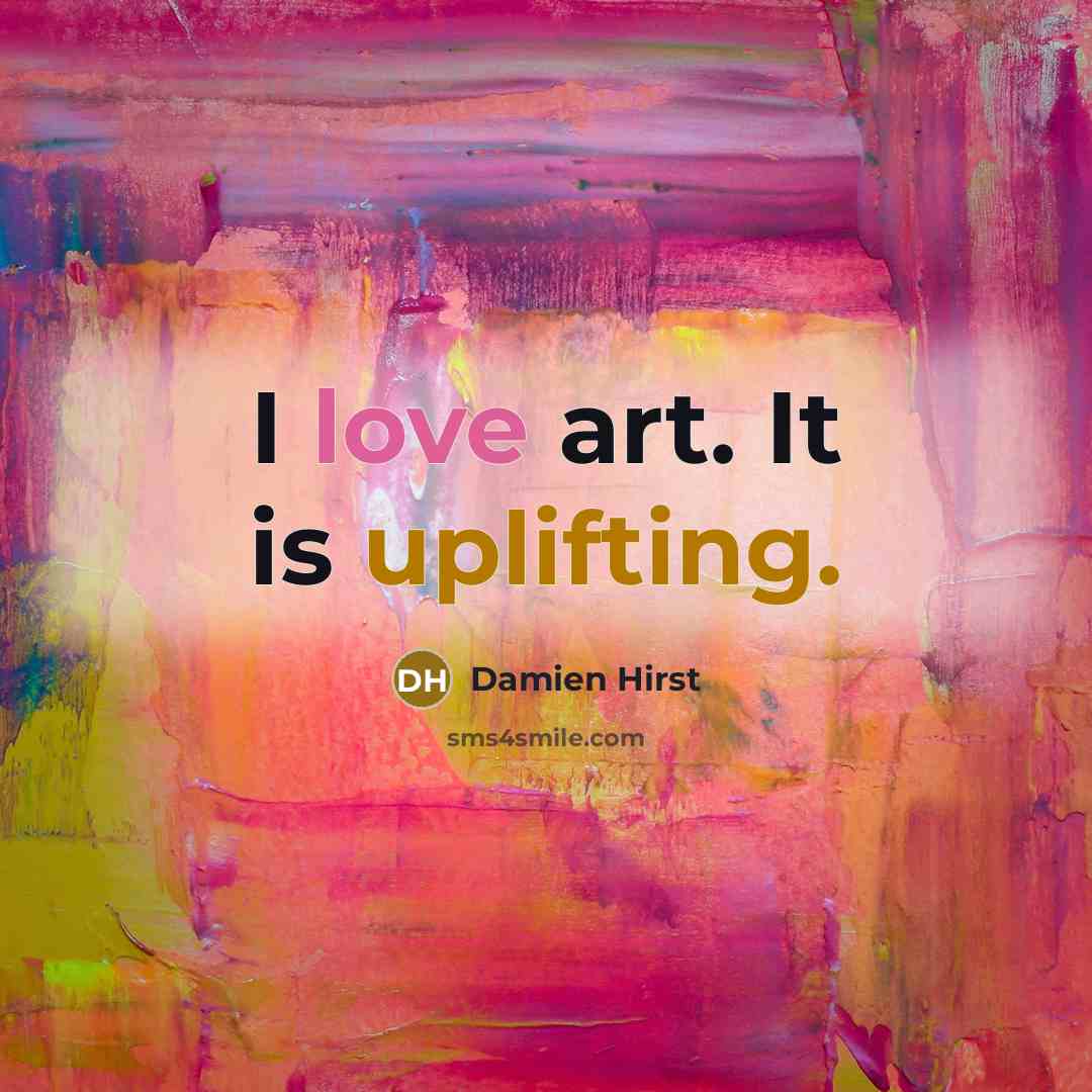 “I love art. It is uplifting.…” quote by Damien Hirst