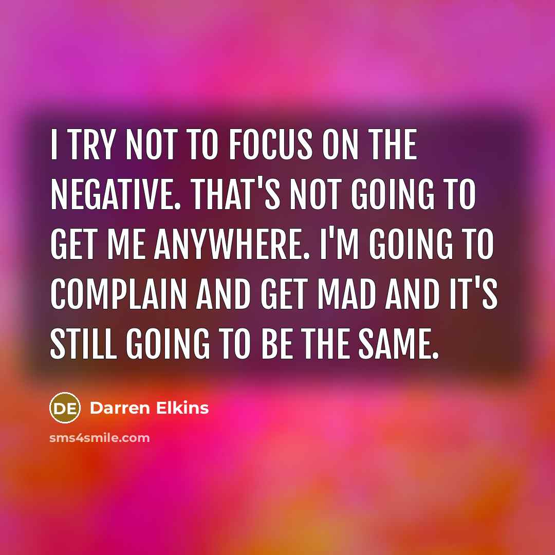 “I try not to focus on the negative. That's not…” quote by Darren Elkins