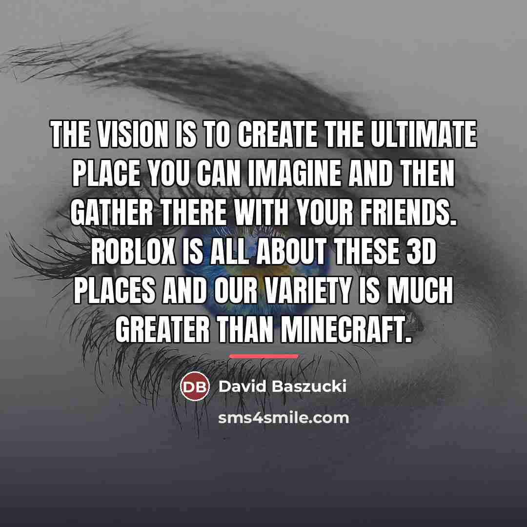 “The vision is to create the ultimate place you can…” quote by David Baszucki