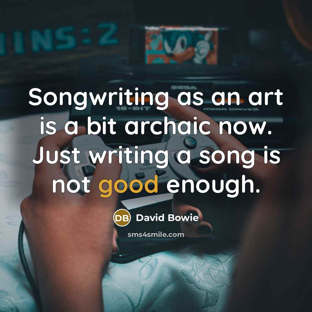 “Songwriting as an art is a bit archaic now. Just…” quote by David Bowie
