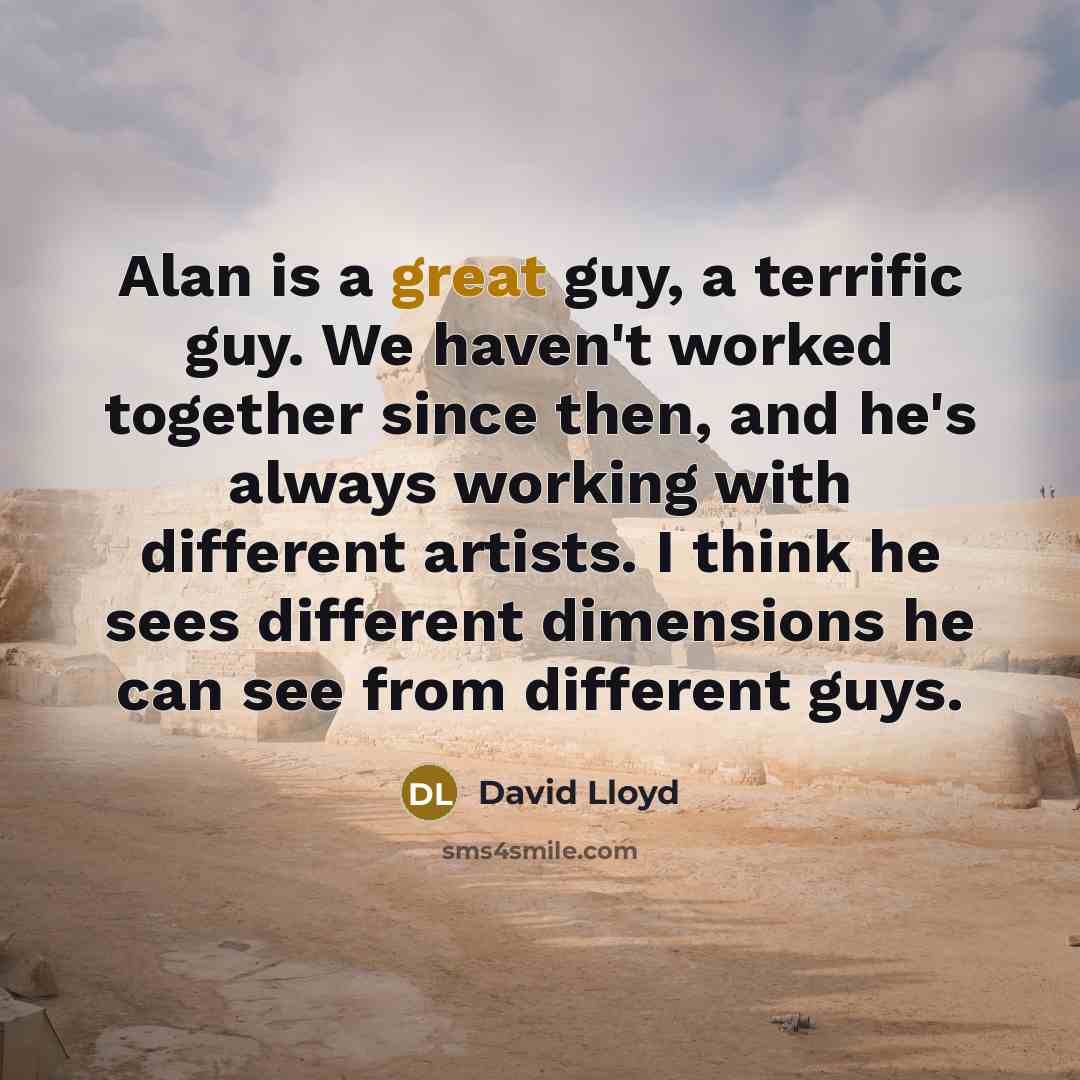 “Alan is a great guy, a terrific guy. We haven't…” quote by David Lloyd