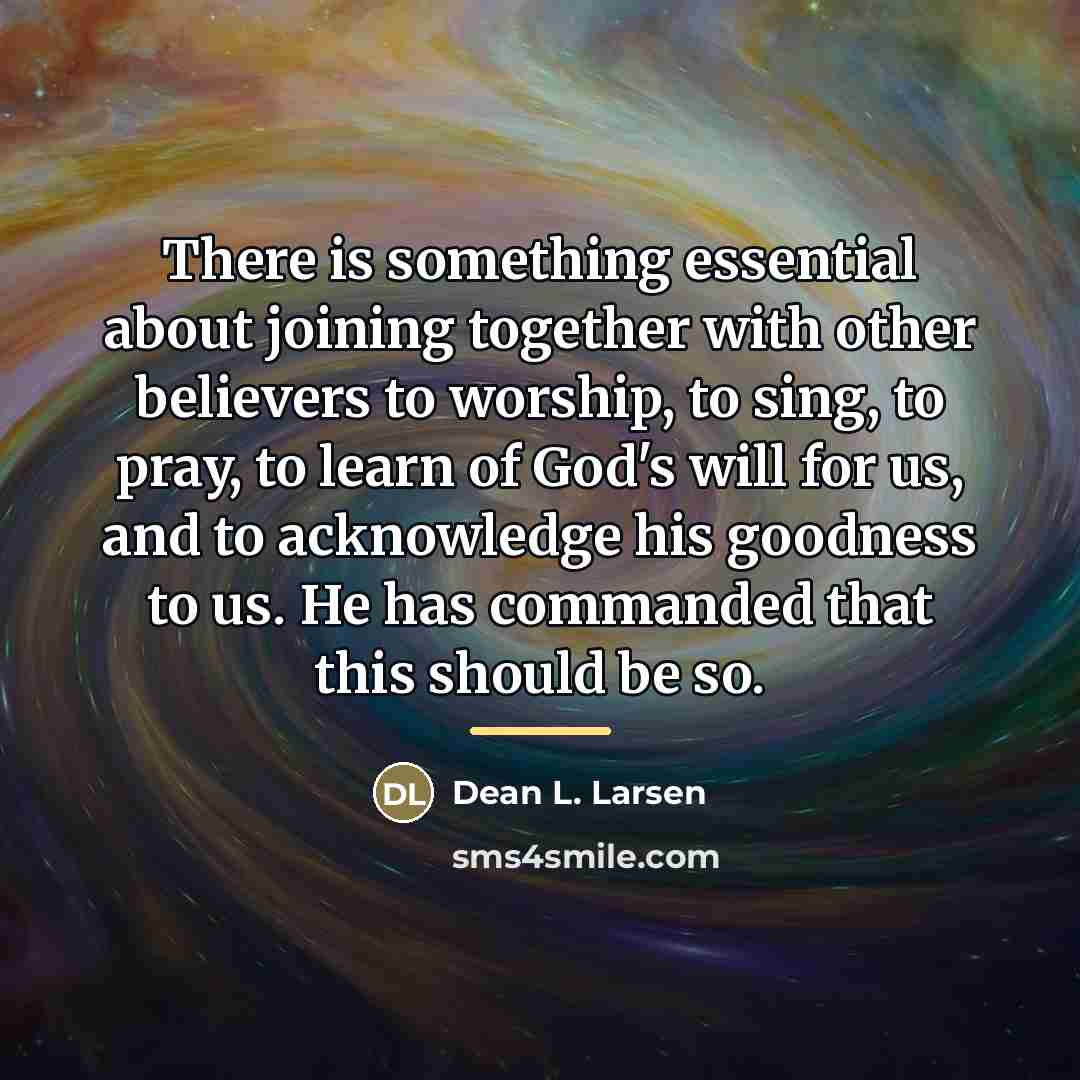“There is something essential about joining together with other believers…” quote by Dean L. Larsen