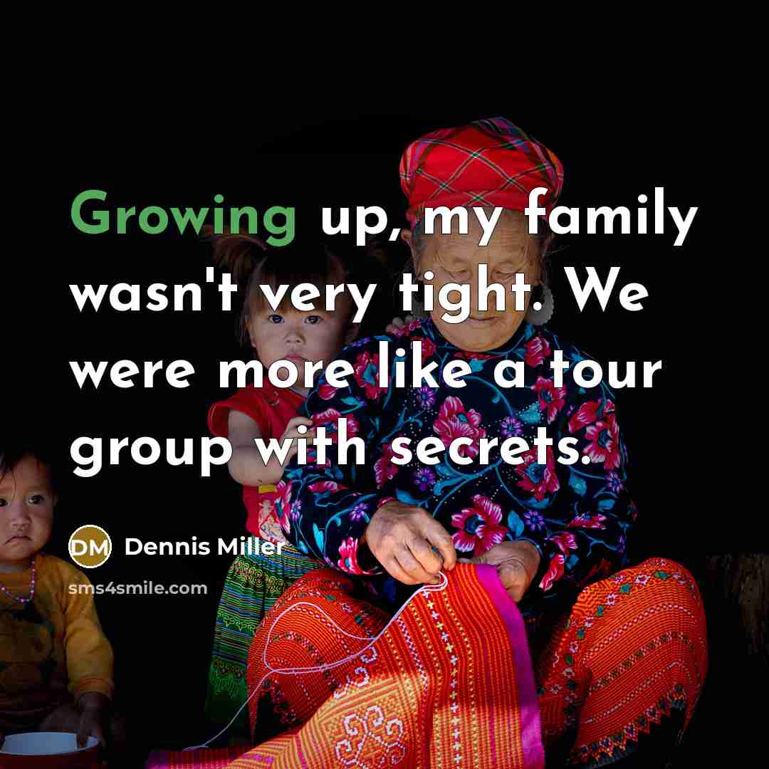 “Growing up, my family wasn't very tight. We were more…” quote by Dennis Miller