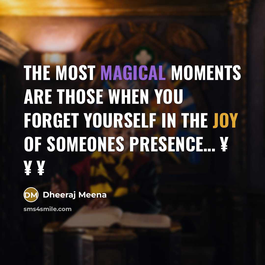 “The most magical moments are those when you forget yourself in the joy of someones presence… ¥ ¥ ¥” quote by Dheeraj Meena