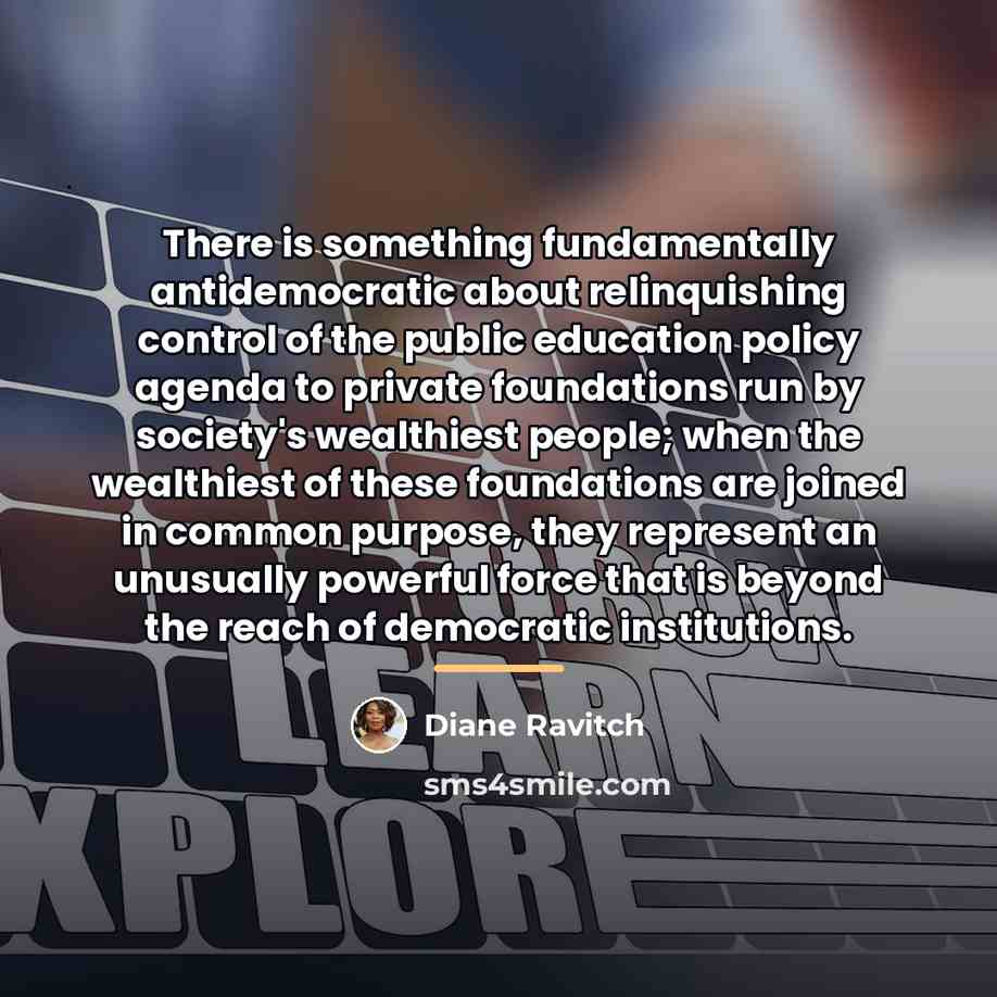 “There is something fundamentally antidemocratic about relinquishing control of the…” quote by Diane Ravitch
