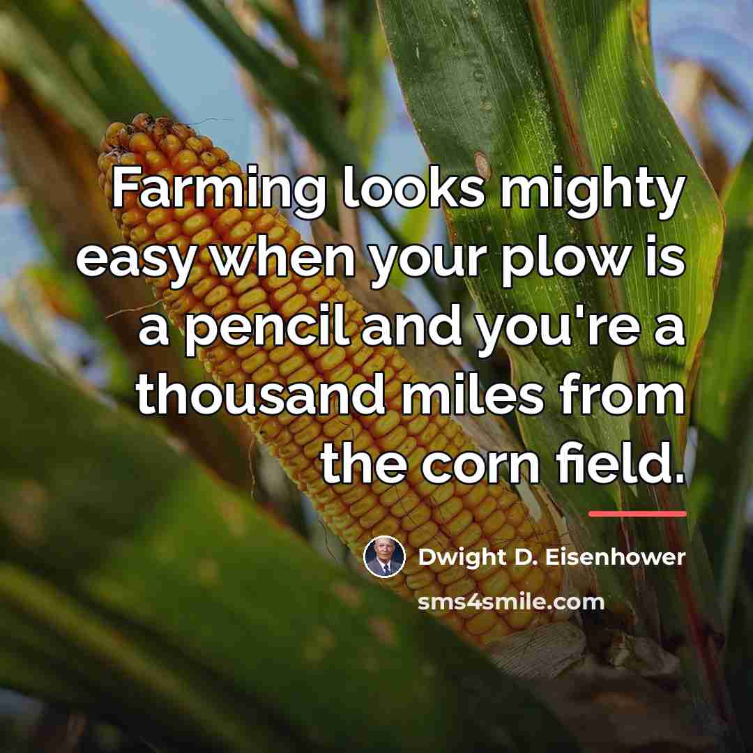 “Farming looks mighty easy when your plow is a pencil…” quote by Dwight D. Eisenhower